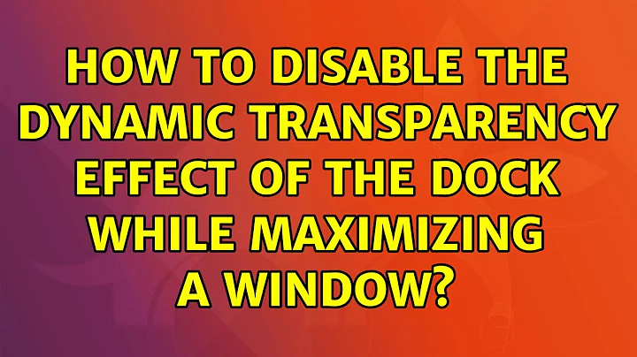 Ubuntu: How to disable the dynamic transparency effect of the dock while maximizing a window?