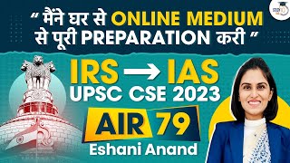 IRS to IAS | Complete Preparation from Online | Eshani Anand AIR 79 | UPSC CSE 2023 | StudyIQ IAS