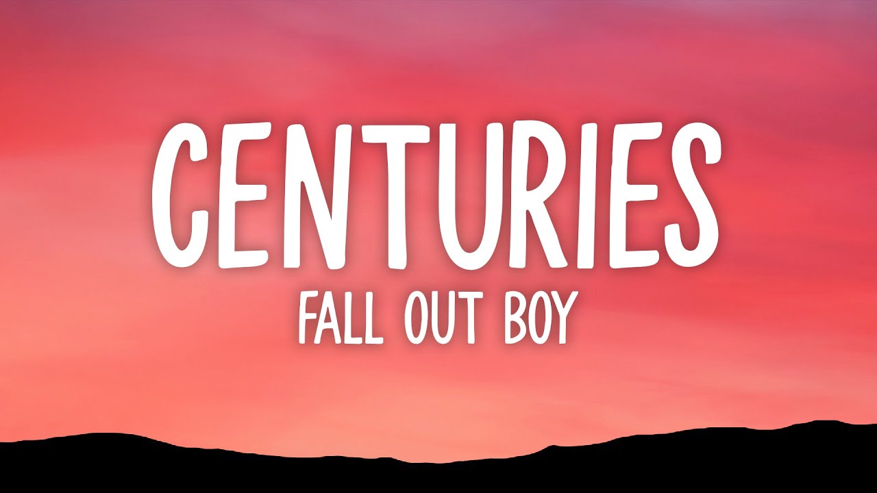 Fall Out Boy - Centuries (Lyrics) Fall Out Boy - Centuries (Lyrics)