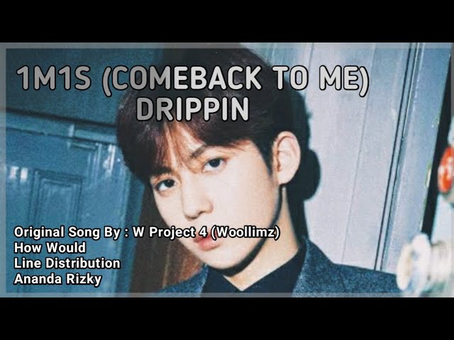 How Would Drippin Sing 1M1S (Comeback To Me) By W Project 4 (Pre Debut)
