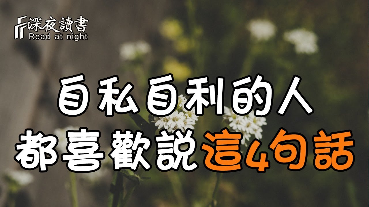 越是自私自利的人 越喜欢说这4句话 遇到了一定要远离 深夜讀書 Youtube 越是自私自利的人 越喜欢说这4句话 遇到了一定要远离 深夜讀書 Youtube