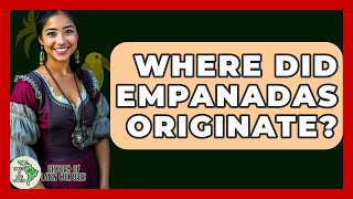 Where Did Empanadas Originate? - History Of Latin Cultures Empanadas History