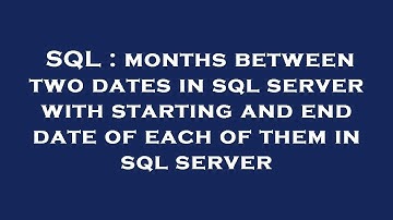 SQL : months between two dates in sql server with starting and end date of each of them in sql serve