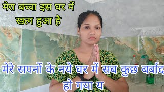 मेरे सपनों के नये घर में सब कुछ बर्बाद हो गया मेरा बच्चा इस घर में खत्म हुआ😭