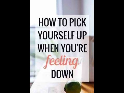 Feeling down or experiencing depression Ways to Pick Yourself up Ways to Improve Your Mood