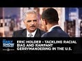 Eric Holder - Tackling Racial Bias and Rampant Gerrymandering in the U.S. | The Daily Show