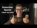 50 Subscriber Special: I Need Your Help!