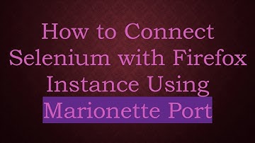 How to Connect Selenium with Firefox Instance Using Marionette Port