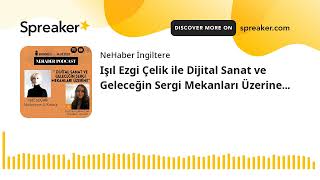 Işıl Ezgi Çelik ile Dijital Sanat ve Geleceğin Sergi Mekanları Üzerine... (made with Spreaker)