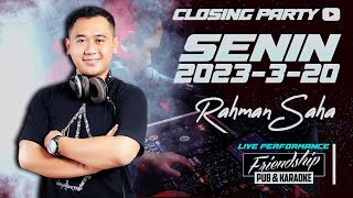 CLOSING PARTY | DJ RAHMAN SAHA | SENIN 2023-3-20 | FRIENDSHIP