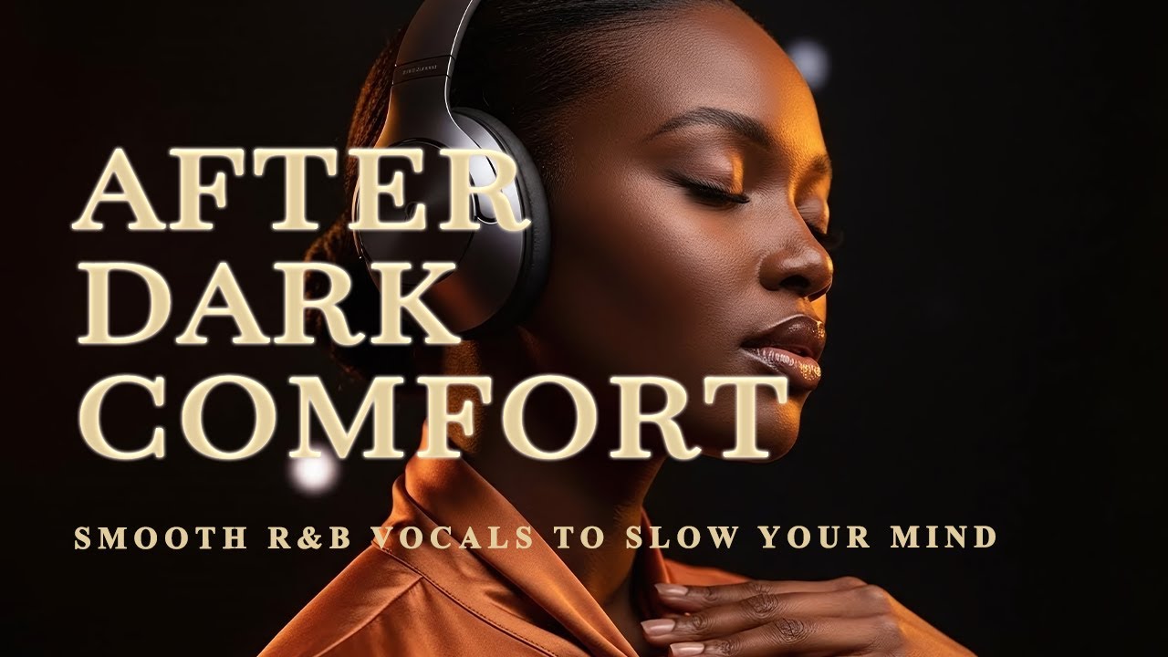 【R&B Soul】 AFTER DARK COMFORT – SMOOTH R&B VOCALS TO SLOW YOUR MIND   LOWLIGHT R&B