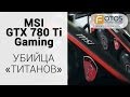 Обзор видеокарты MSI GeForce GTX780 Ti Gaming 3G