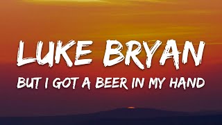 Luke Bryan - But I Got A Beer In My Hand (Lyrics)