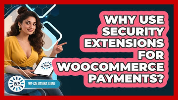 Why Use Security Extensions For WooCommerce Payments?
