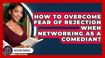 How To Overcome Fear Of Rejection When Networking As A Comedian? - Open Mic Manual