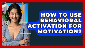How To Use Behavioral Activation For Motivation? - CBT Toolkit