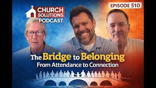 The Bridge to Belonging: Moving From Attendance to Connection : Episode 510