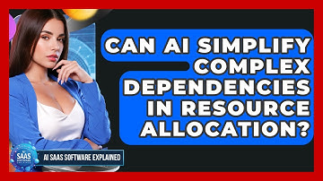 Can AI Simplify Complex Dependencies In Resource Allocation? - AI SaaS Software Explained