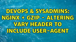 DevOps & SysAdmins: NGINX + GZIP - Altering Vary header to include User-Agent
