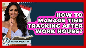 How To Manage Time Tracking After Work Hours? - The Time Management Pro