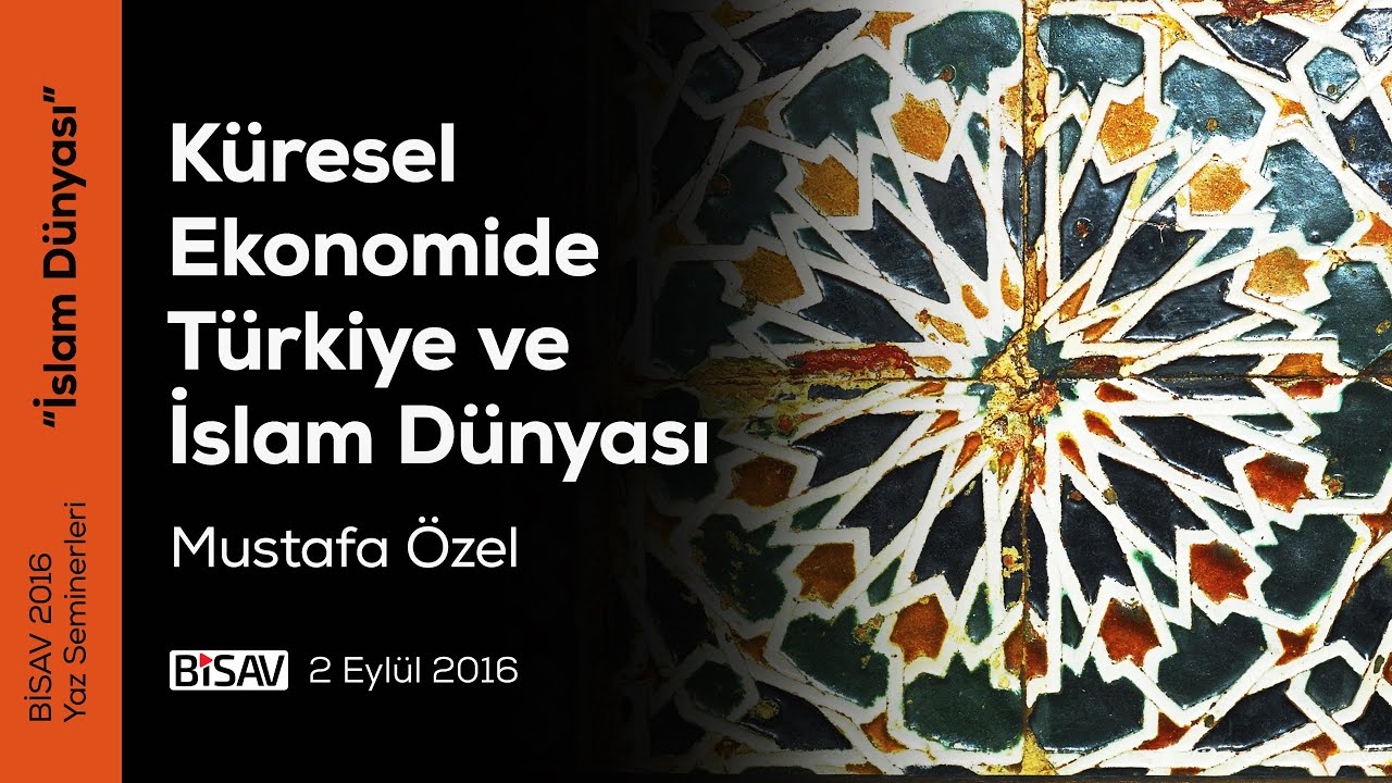 Küresel Ekonomide Türkiye ve İslam Dünyası | Mustafa Özel