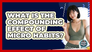 What Is The Compounding Effect Of Micro Habits? - Habit Hacks Hub