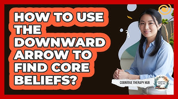 How To Use The Downward Arrow To Find Core Beliefs?