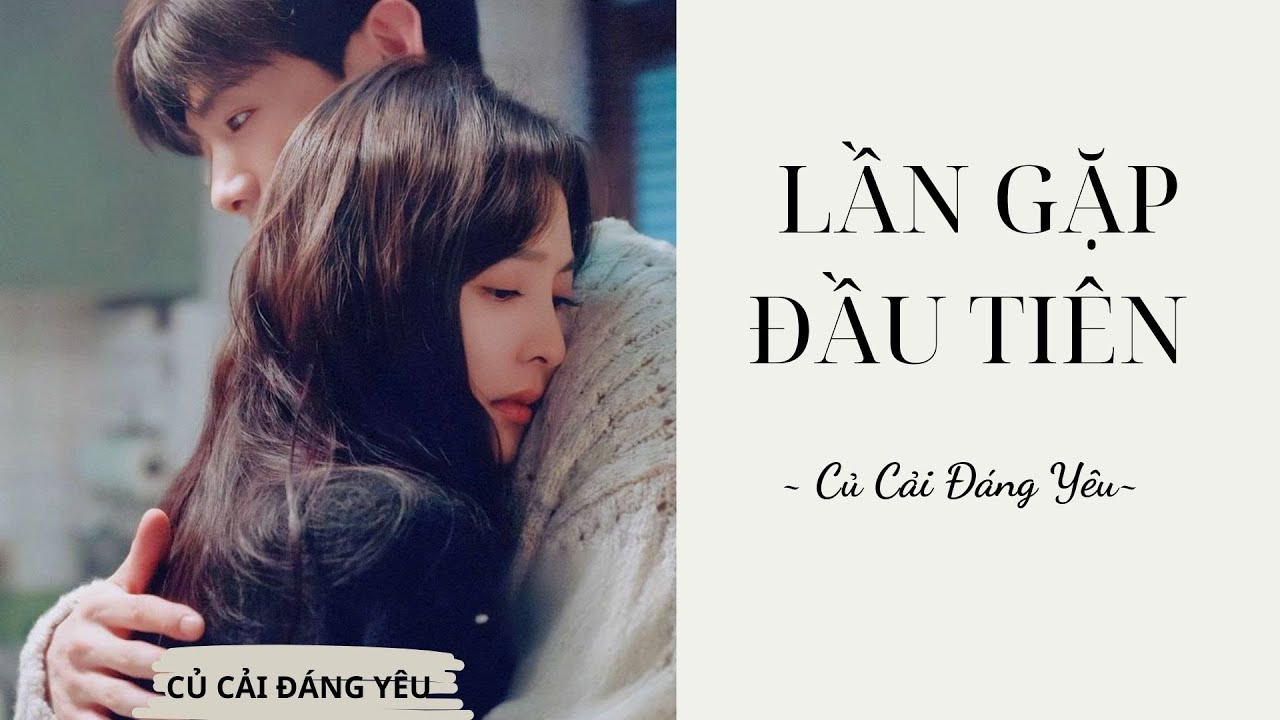 [Review Truyện] LẦN GẶP ĐẦU TIÊN || CỦ CẢI ĐÁNG YÊU #truyenaudio