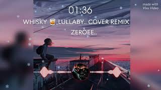 WHISKY 🥃 LULLABY.COVER REMIX.. ZEROEE 🇯🇲🇰🇳🇵🇬..