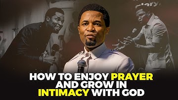 How to enjoy prayer and grow in intimacy with God | Apostle Michael Orokpo
