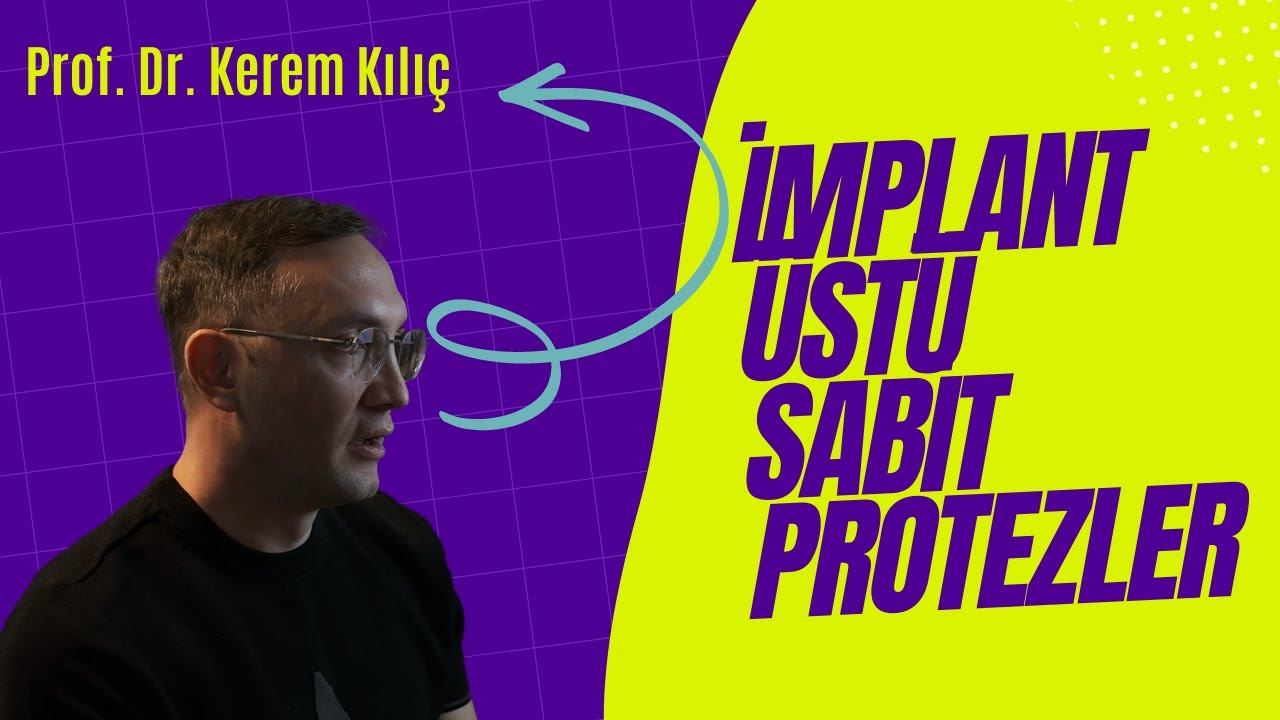 İmplantüstü Sabit Protezler Hakkında Her Şey !  /  Prof. Dr. Kerem Kılıç