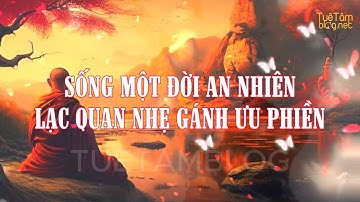 Sống Một Đời An Nhiên Lạc Quan Nhẹ Gánh Ưu Phiền, An Lành Hạnh Phúc