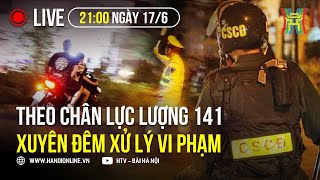 Trực tiếp: Theo chân lực lượng 141 xuyên đêm xử lý vi phạm