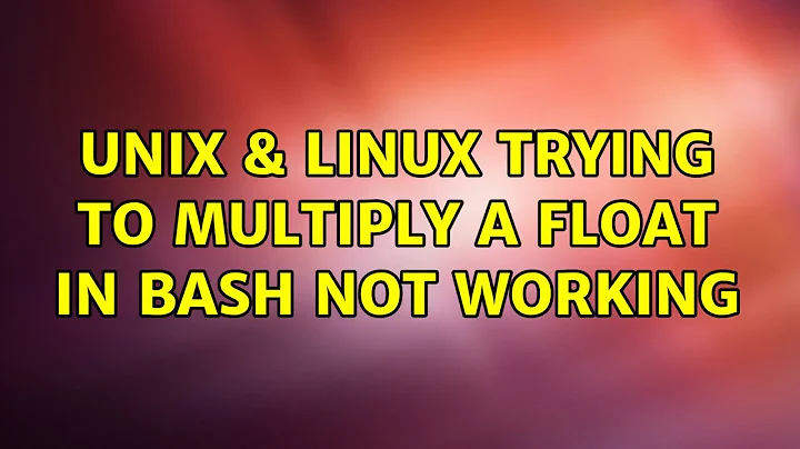 Unix & Linux: Trying to multiply a float in bash not working