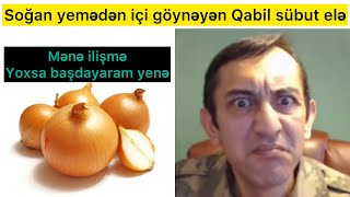 Soğan yemədən içi göynəyən Qabil, sübut eləməsən. Mənə ilişmə yoxsa başdayaram yenə