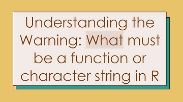 Understanding the Warning: What must be a function or character string in R