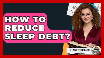 How To Reduce Sleep Debt? - Ultimate Study Hacks