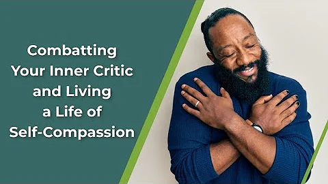 Combatting Your Inner Critic and Living a Life of Self-Compassion