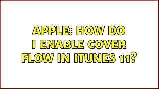 Apple: How do I enable cover flow in iTunes 11?