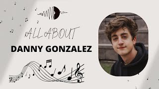 Knowing Danny Gonzalez's Age and Full Name