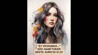 “Ey Vi̇cdansiz…” Söz: Hami̇ Turan, Beste: Suno 05.12.25