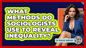 What Methods Do Sociologists Use To Reveal Inequality?