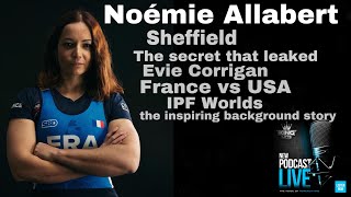 Noémie Allabert: Sheffield, the secret that leaked, Evie Corrigan, France vs USA, IPF Worlds.