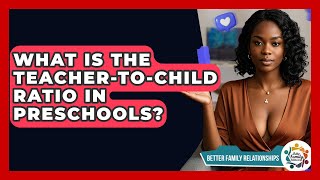 What Is The Teacher-to-Child Ratio In Preschools? - Better Family Relationships