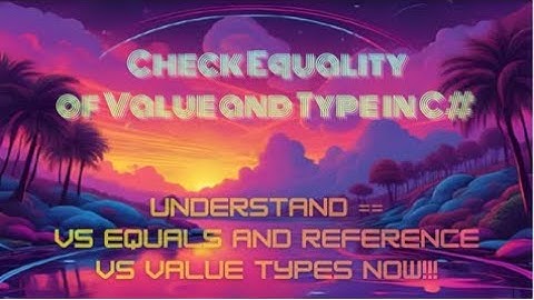 Check Equality of Value and Type in C# — Understand == vs Equals and Reference vs Value Types Now!