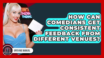 How Can Comedians Get Consistent Feedback From Different Venues? - Open Mic Manual