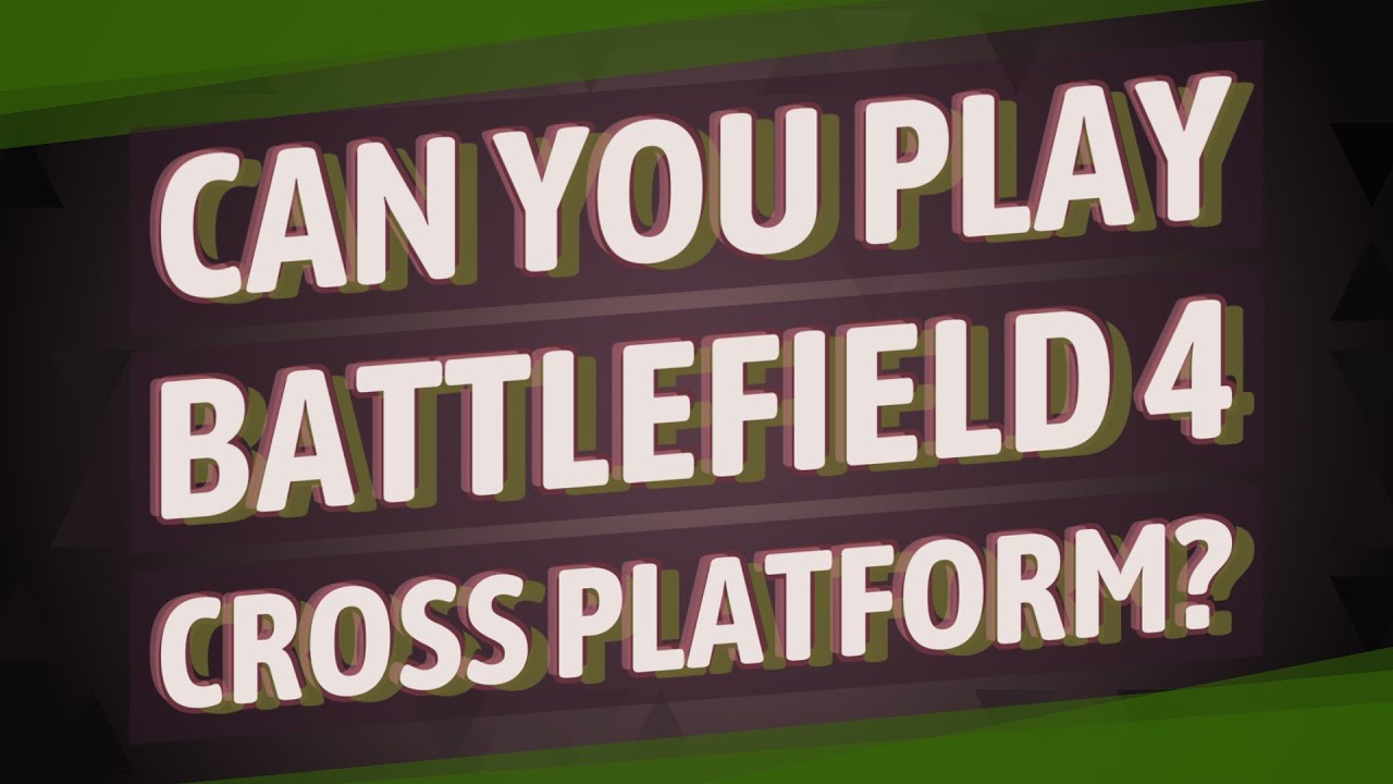Is Battlefield 4 Cross Platform in 2022? Is Battlefield 4 Cross Platform  With PC, Xbox, Ps4 And Ps5? - News