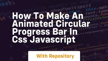 How to make an animated circular progress bar in css javascript