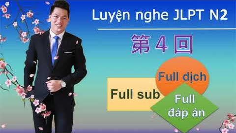 Luyện Nghe N2 JLPT ( Đề 4) Mới Nhất Đầy Đủ Dịch và Đáp Án. (Quỳnh JP)