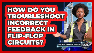 How Do You Troubleshoot Incorrect Feedback In Flip-flop Circuits?
